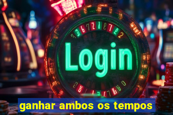 ganhar ambos os tempos